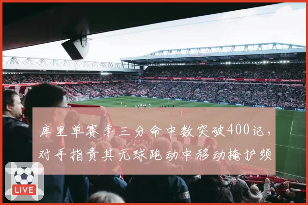 库里单赛季三分命中数突破400记，对手指责其无球跑动中移动掩护频繁违例